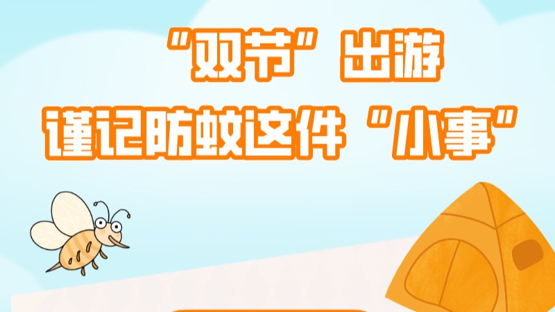 “双节”出游，时刻需谨记防蚊这件“小事”！｜安全贴心话