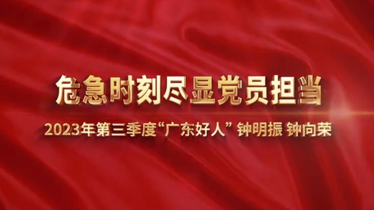 2023年第三季度广东好人视频展播｜钟明振、钟向荣