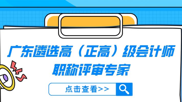 广东省关于遴选高（正高）级会计师职称评审专家的通知来了！
