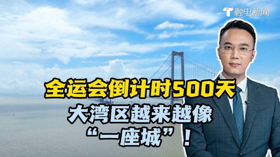 触电新闻小强快评：全运会倒计时500天，大湾区越来越像“一座城”！