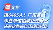 招6465人!广东各级事业单位招聘正在报名!还有这些岗位正虚位以待 招6465人!广东各级事业单位招聘正在报名!还有这些岗位正虚位以待