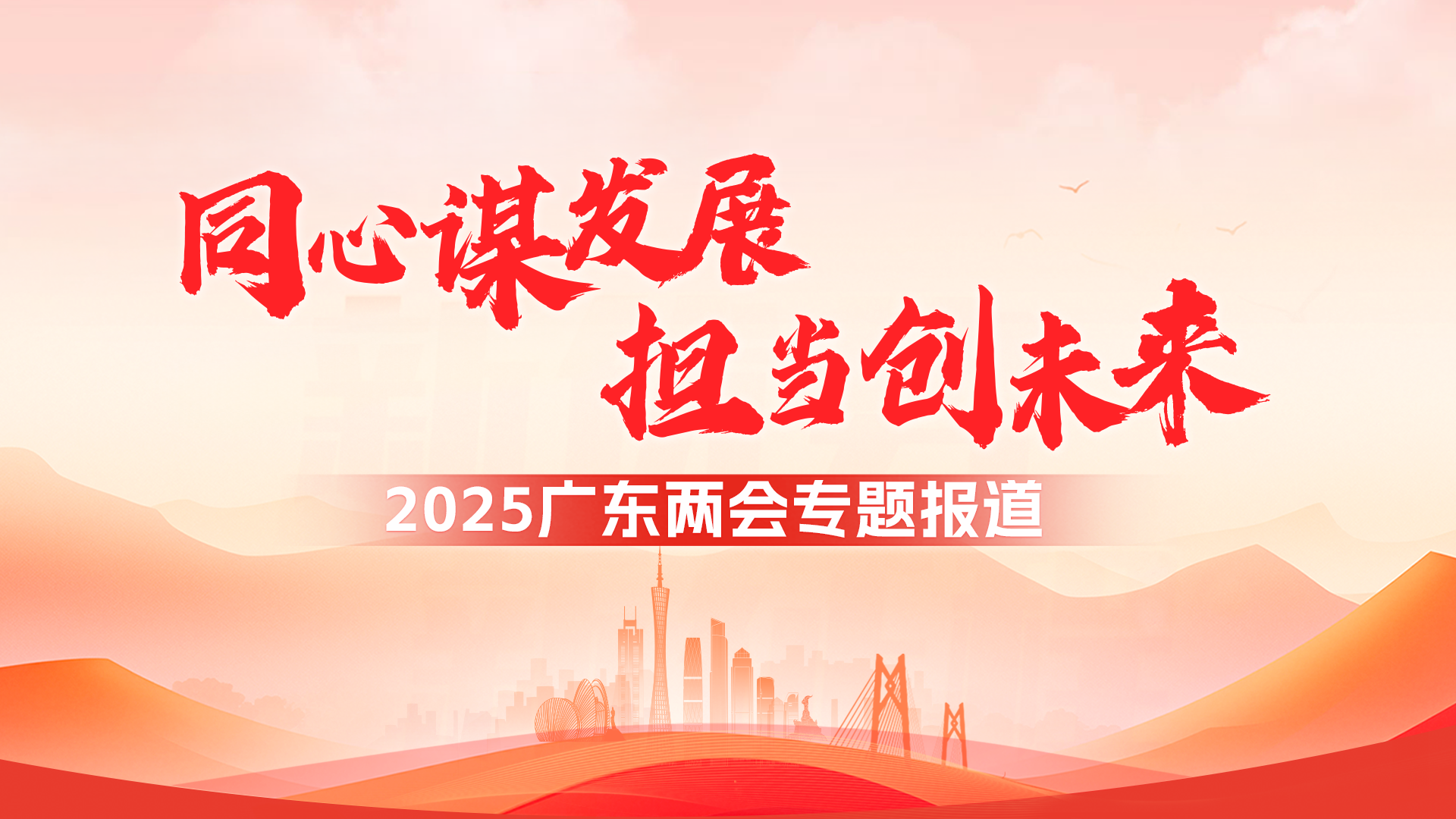 【专题】同心谋发展，担当创未来——2025广东两会