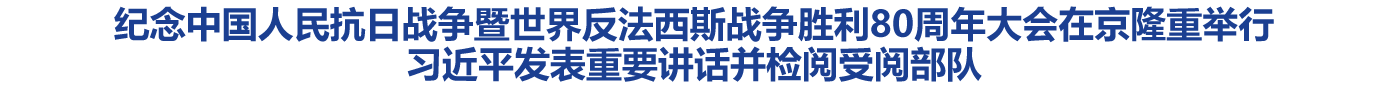 纪念中国人民抗日战争暨世界反法西斯战争胜利80周年大会在京隆重举行 习近平发表重要讲话并检阅受阅部队