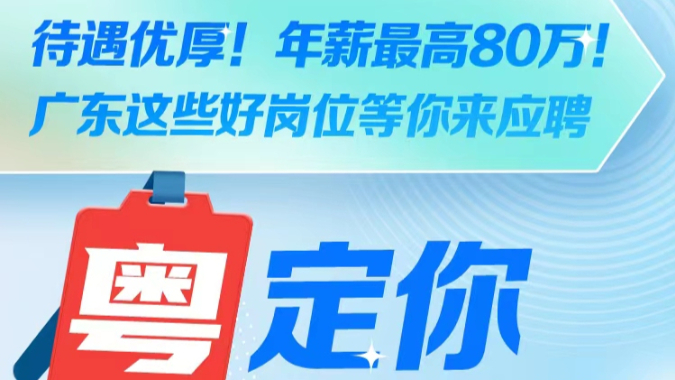 待遇优厚！年薪最高80万！广东这些好岗位等你来应聘