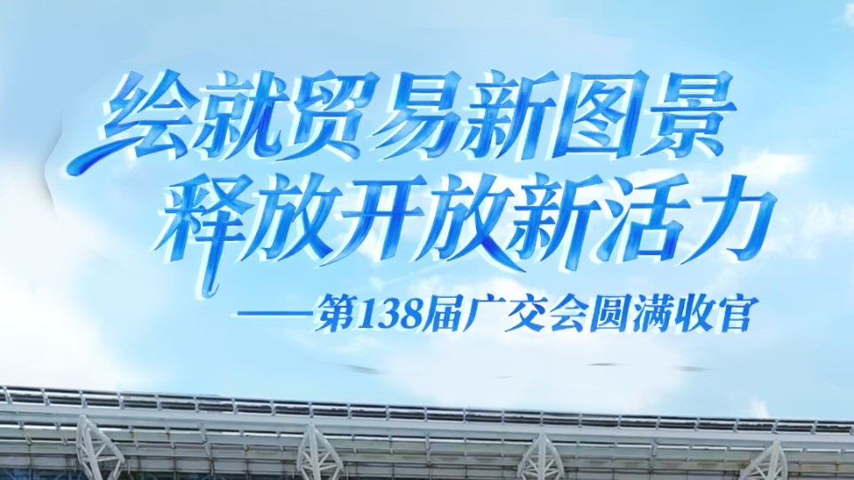 “数”说第138届广交会，看中国外贸韧性与活力
