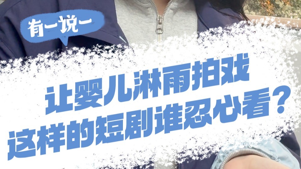 有一说一｜让婴儿淋雨拍戏，这样的短剧谁忍心看？