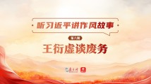 听习近平讲作风故事⑥丨王衍虚谈废务 听习近平讲作风故事⑥丨王衍虚谈废务