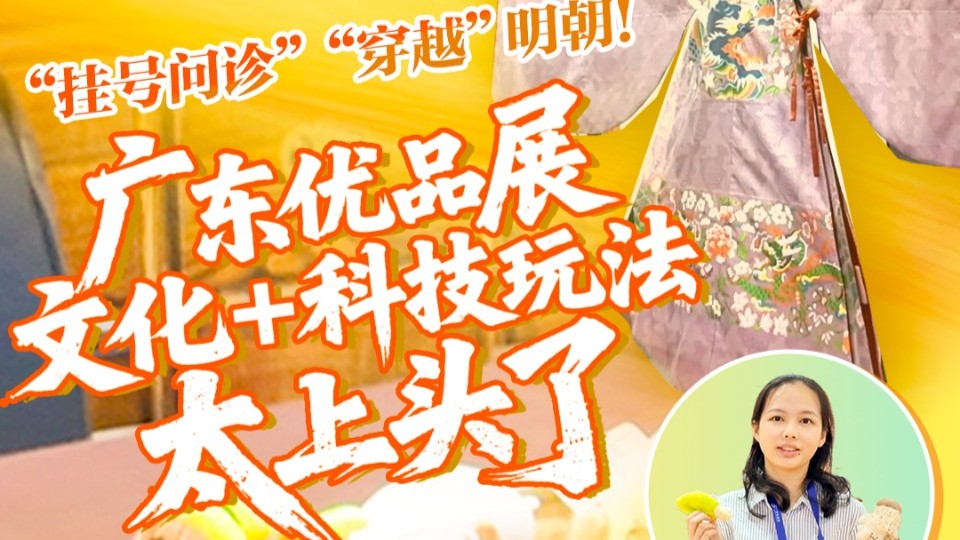 “挂号问诊”“穿越”明朝！广东优品展的文化+科技玩法太上头了