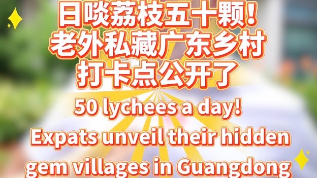 50 lychees a day! Expats unveil their hidden-gem villages in Guangdong