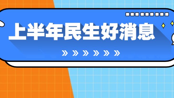 养老、社保、职业技能……上半年有这些民生好消息！