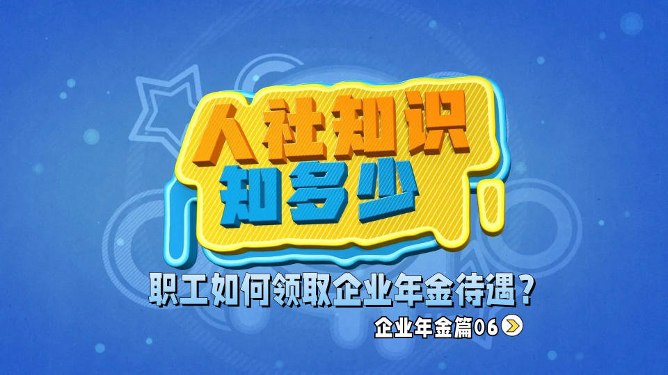 人社知识知多少：职工如何领取企业年金待遇？