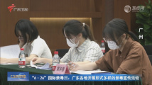 “6·26”国际禁毒日:广东各地开展形式多样的禁毒宣传活动 “6·26”国际禁毒日:广东各地开展形式多样的禁毒宣传活动