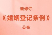 新修订《婚姻登记条例》公布 自5月10日起施行 新修订《婚姻登记条例》公布 自5月10日起施行