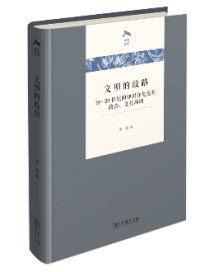 《文明的歧路》:近代知识分化源于古今、中西文明形态之间的激烈冲撞和再造 《文明的歧路》:近代知识分化源于古今、中西文明形态之间的激烈冲撞和再造