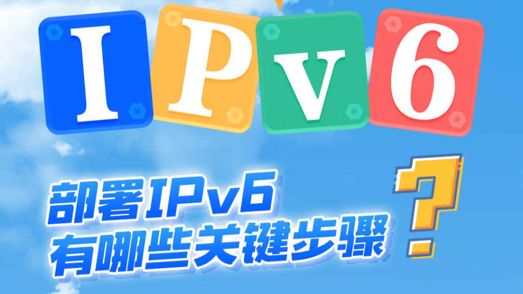 IPv6小科普⑤｜部署IPv6有哪些关键步骤？