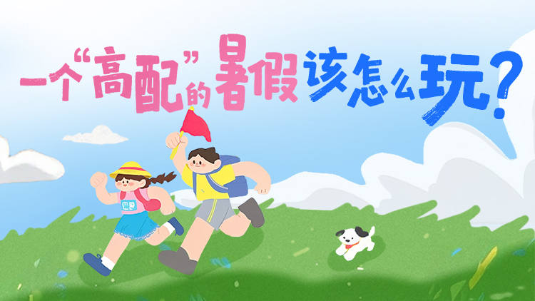 余额充足！一个“高配版”的暑假怎么玩？不看亏大→