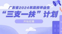 招3000人！广东省2024年高校毕业生“三支一扶”计划招募公告发布