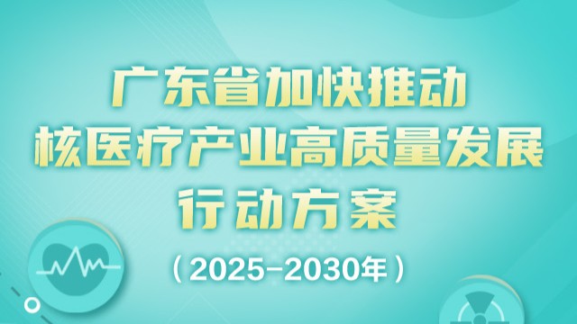 一图读懂 | 广东省加快推动核医疗产业高质量发展行动方案（2025-2030年）