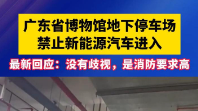 广东省博物馆地下停车场禁止新能源汽车进入？最新回应→