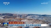 【新思想引领新征程】我国风电建设提速 绿色发展动能强劲 【新思想引领新征程】我国风电建设提速 绿色发展动能强劲