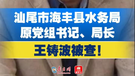 汕尾市海丰县水务局原党组书记、局长王铸波被查！