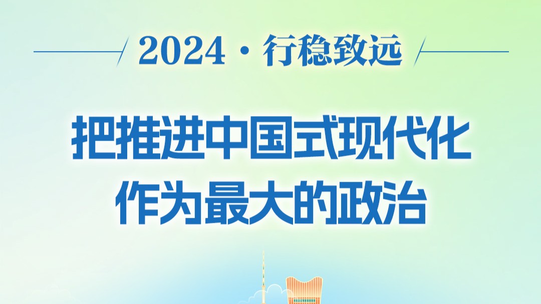 学习时节｜2024行稳致远·把推进中国式现代化作为最大的政治