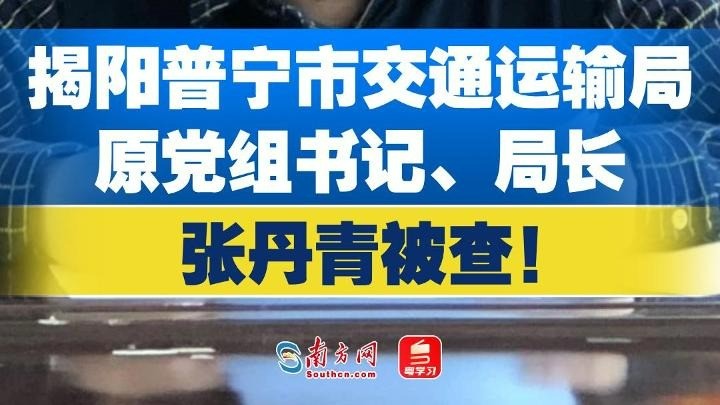 揭阳普宁市交通运输局原党组书记、局长张丹青被查