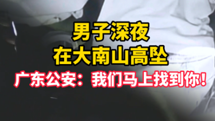 男子深夜在大南山野外高坠，广东公安：我们马上找到你！
