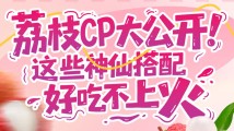 “荔枝CP”大公开!这些神仙搭配好吃不上火 “荔枝CP”大公开!这些神仙搭配好吃不上火