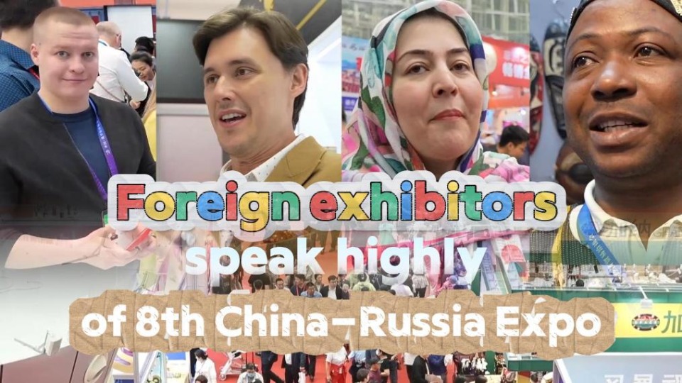 Foreign exhibitors speak highly of 8th China-Russia Expo