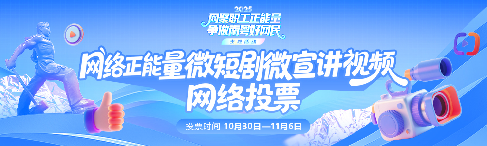 2025年“网聚职工正能量 争做南粤好网民”主题活动网络正能量微短剧微宣讲视频投票