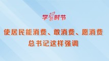 学习时节|使居民能消费、敢消费、愿消费,总书记这样强调 学习时节|使居民能消费、敢消费、愿消费,总书记这样强调