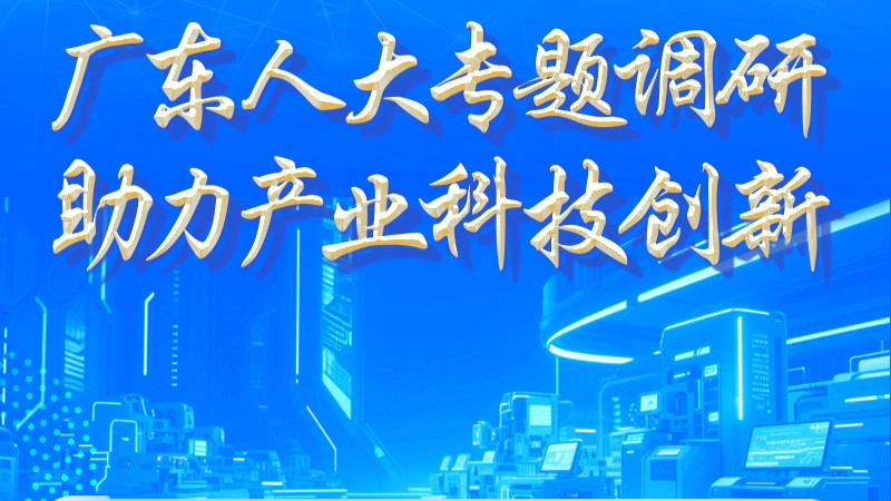 一图读懂广东人大开展产业科技创新专题调研情况