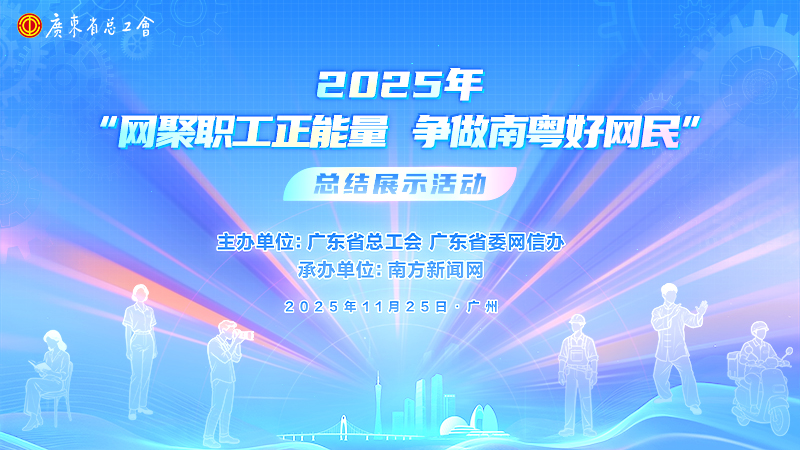 2025年“网聚职工正能量 争做南粤好网民”总结展示活动