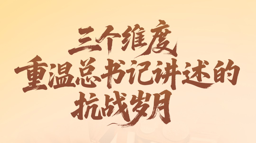 鉴往知来，跟着总书记学历史｜三个维度，重温总书记讲述的抗战岁月