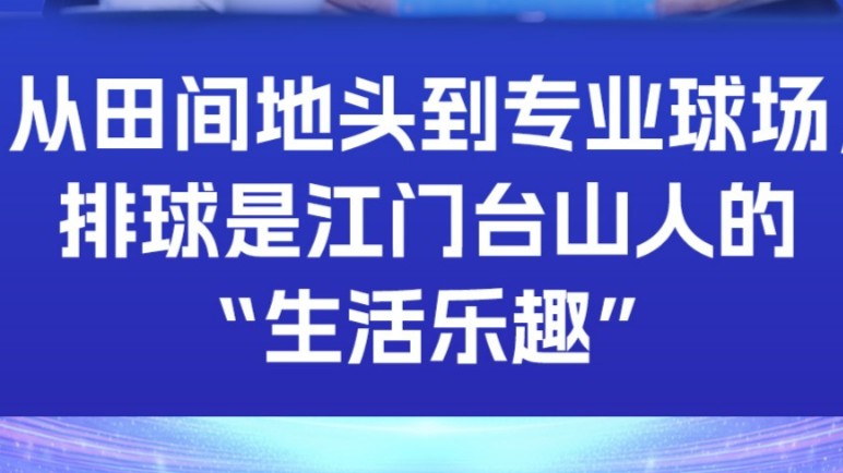 从田间地头到专业球场，排球是江门台山人的“生活乐趣”
