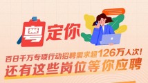 南方公益丨百日千万专项行动招聘需求超126万人次!还有这些岗位等你应聘 南方公益丨百日千万专项行动招聘需求超126万人次!还有这些岗位等你应聘