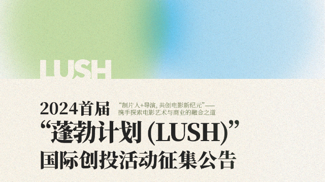 面向所有华语电影人！2024首届 “蓬勃计划LUSH”国际创投活动征集电影项目