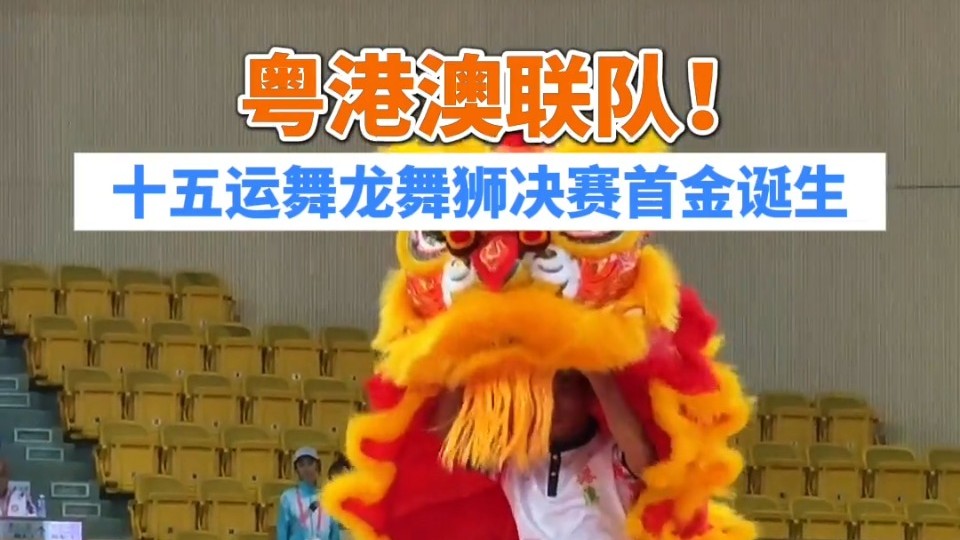 视频｜粤港澳联队获十五运会舞龙舞狮决赛首金