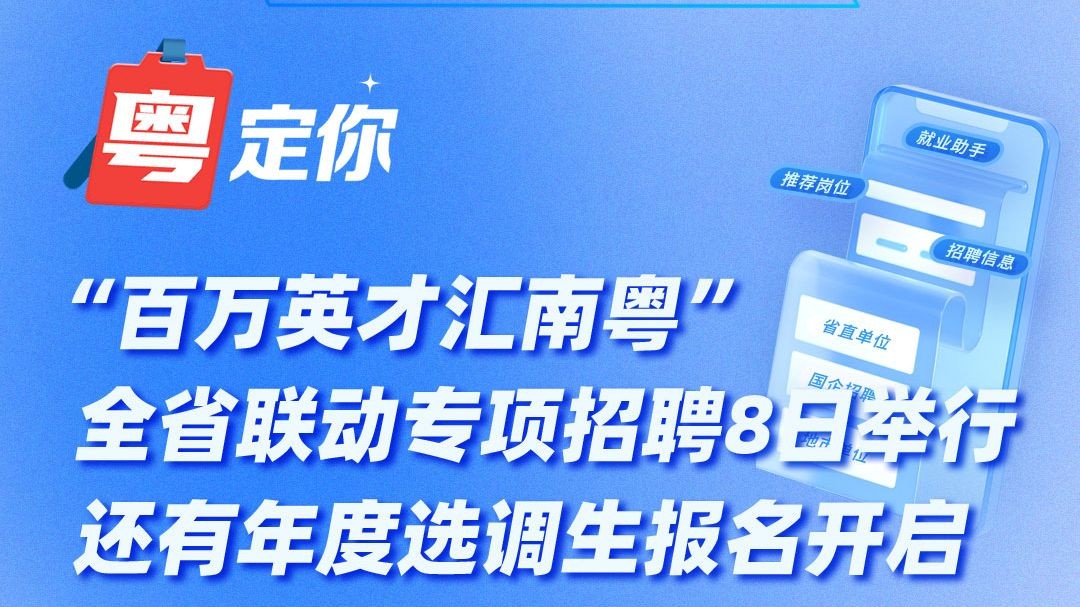 “百万英才汇南粤”全省联动专项招聘8日举行！还有年度选调生报名开启