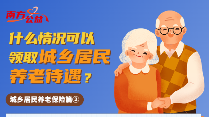 南方公益｜人社知识知多少：马上搞懂城乡居民养老待遇领取问题