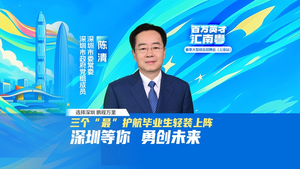 粤聚英才，粤见未来，深圳市委常委陈清喊你来面试！