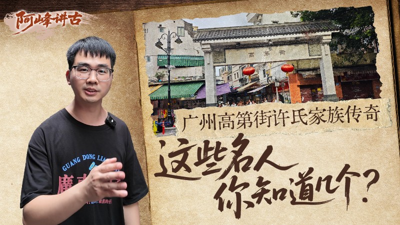 阿峰讲古｜广州高第街许氏家族传奇 这些名人你知道几个？