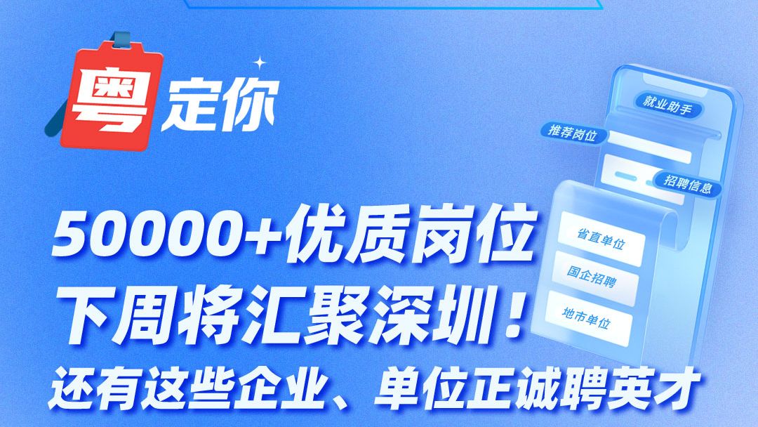 50000+优质岗位下周将汇聚深圳！还有这些企业、单位正诚聘英才