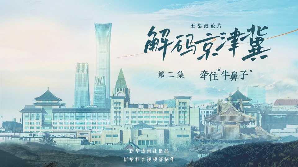 五集政论片《解码京津冀》第二集《牵住“牛鼻子”》