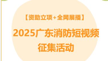 资助立项+全网展播！2025广东消防短视频征集活动燃爆开启！