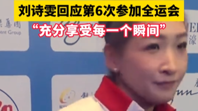 刘诗雯回应第6次参加全运会：“充分享受每一个瞬间”
