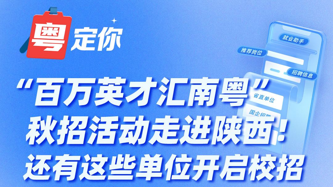 “百万英才汇南粤”秋招活动走进陕西！还有这些单位开启校招