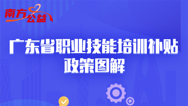 南方公益｜广东省职业技能培训补贴政策上新！这些人可领→