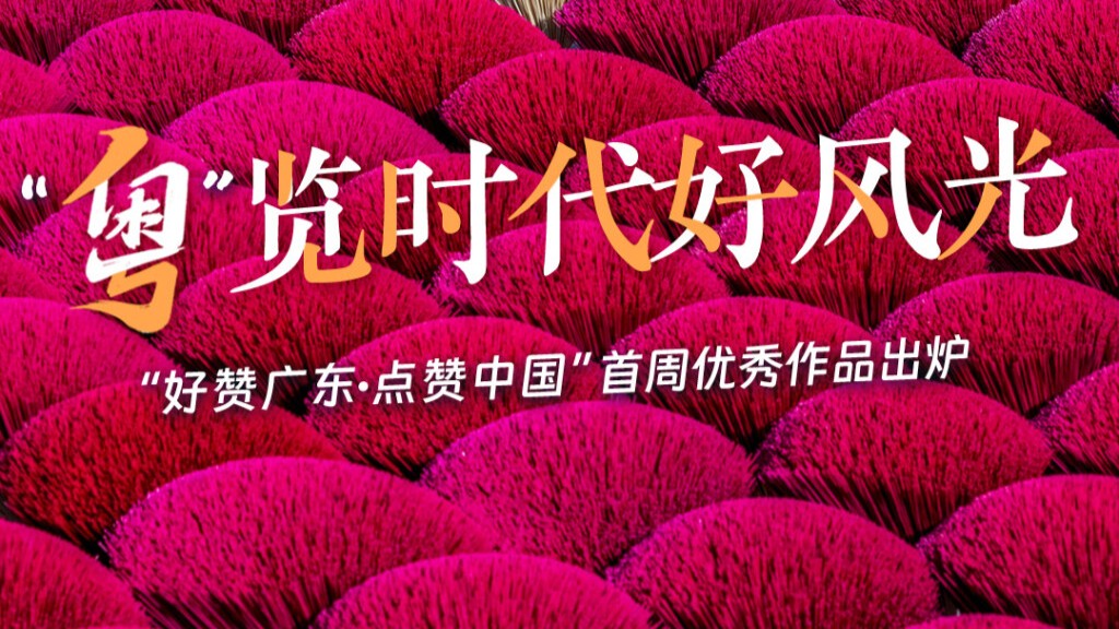 “粤”览时代好风光 “好赞广东·点赞中国”首周优秀作品来了！